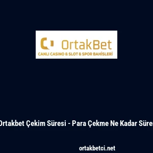 Ortakbet &Ccedil;ekim S&uuml;resi - Para &Ccedil;ekme Ne Kadar S&uuml;rer