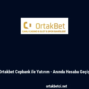 Ortakbet Cepbank ile Yatırım - Anında Hesaba Ge&ccedil;iş