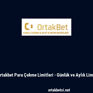 Ortakbet Para &Ccedil;ekme Limitleri - G&uuml;nl&uuml;k ve Aylık Limit