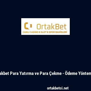 Ortakbet Para Yatırma ve Para &Ccedil;ekme - &Ouml;deme Y&ouml;ntemleri
